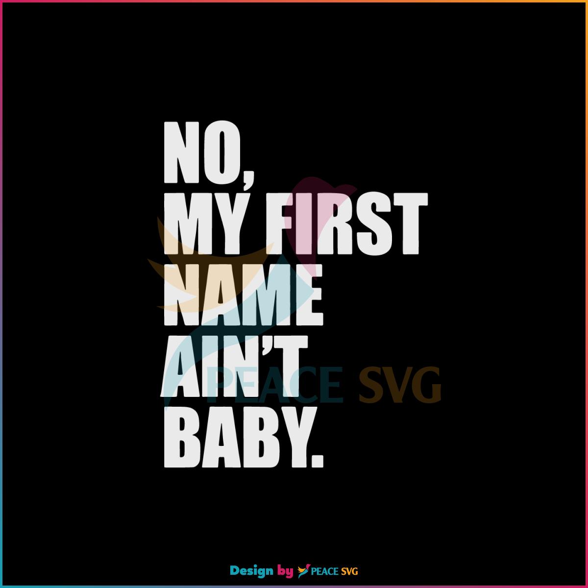 no-my-first-name-ain-t-baby-svg-graphic-designs-files-peacesvg